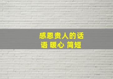 感恩贵人的话语 暖心 简短